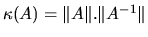 $\kappa(A) = \Vert A\Vert . \Vert A^{-1} \Vert$