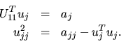 \begin{eqnarray*}
U_{11}^T u_j & = & a_j \\
u_{jj}^2 & = & a_{jj} - u_{j}^T u_j.
\end{eqnarray*}