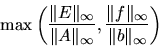 \begin{displaymath}
\max \left( \frac{\Vert E \Vert _{\infty}}{\Vert A \Vert _{\...
...frac{\Vert f \Vert _{\infty}}{\Vert b \Vert _{\infty}} \right)
\end{displaymath}