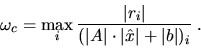 \begin{displaymath}
\omega_{c}= \max_i \frac{\vert r_i\vert}{ (\vert A\vert \cdot \vert\hat{x} \vert + \vert b\vert)_i} \; .
\end{displaymath}