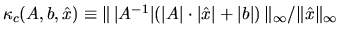 $\kappa_{c}(A,b,\hat{x}) \equiv {\Vert \, \vert A^{-1}\vert ( \vert A\vert \cdot...
...t{x} \vert + \vert b\vert )
\, \Vert _{\infty}}/{\Vert \hat{x} \Vert _{\infty}}$