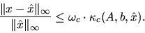 \begin{displaymath}
\frac{\Vert x- \hat{x} \Vert _{\infty}}{\Vert \hat{x} \Vert _{\infty}}
\leq \omega_{c}\cdot \kappa_{c}(A,b,\hat{x}) .
\end{displaymath}
