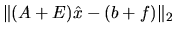 $\Vert(A+E) \hat{x}- (b+f)\Vert _2$
