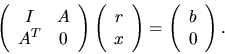 \begin{displaymath}
\left( \begin{array}{cc} I & A \\ A^T & 0 \end{array} \right...
...\right) =
\left( \begin{array}{c} b \\ 0 \end{array} \right) .
\end{displaymath}