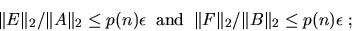 \begin{displaymath}
\Vert E\Vert _2 / \Vert A\Vert _2 \leq p(n) \epsilon \; \; {...
...; \;
\Vert F\Vert _2 / \Vert B\Vert _2 \leq p(n) \epsilon \; ;
\end{displaymath}