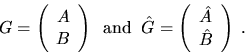 \begin{displaymath}
G = \left( \begin{array}{c} A \\ B \end{array} \right) \; \;...
...( \begin{array}{c} \hat{A} \\ \hat{B} \end{array} \right) \; .
\end{displaymath}