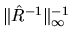 $\Vert \hat{R}^{-1} \Vert^{-1}_{\infty}$