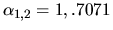 $\alpha_{1,2} = 1, .7071$