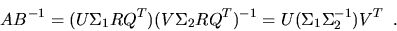 \begin{displaymath}
AB^{-1} = (U \Sigma_1 R Q^T)(V \Sigma_2 R Q^T)^{-1} =
U ( \Sigma_1 \Sigma_2^{-1} ) V^T \; \; .
\end{displaymath}