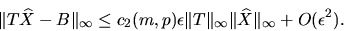\begin{displaymath}
\Vert T \widehat X- B \Vert _{\infty} \le c_2(m,p) \epsilon...
...rt _{\infty} \Vert\widehat X\Vert _{\infty}
+ O(\epsilon ^2).
\end{displaymath}