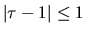 $\vert \tau - 1 \vert \leq 1$