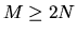 $M \geq 2N$