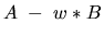 $A~-~w\ast B$