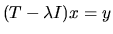 $(T - \lambda I) x = y$