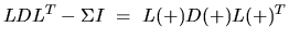 $L D L^T - \Sigma I~=~L(+) D(+) L(+)^T$
