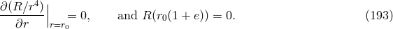 | &part;(R-∕r4)| &part;r |r=r0= 0, and R (r0(1 + e)) = 0. (193 )