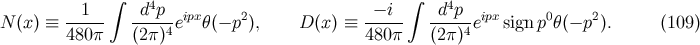 ∫ 4 ∫ 4 N (x) ≡ --1-- -d-p--eipxθ(− p2), D (x) ≡ -−-i- -d-p-eipx sign p0θ(− p2). (109 ) 480π (2π )4 480 π (2 π)4