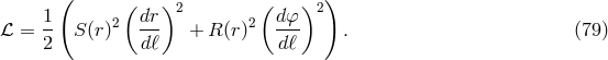 ( ( )2 ( )2 ) ℒ = 1- S(r)2 dr- + R (r )2 d&phi;- . (79 ) 2 dℓ dℓ