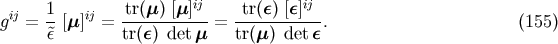 1 tr(m) [m]ij tr(e) [e]ij gij = --[m]ij = -----------= -----------. (155) ~e tr(e) det m tr(m) det e