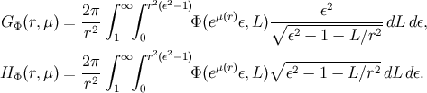 2π ∫ ∞∫ r2(ε2−1) ε2 G Φ(r,μ) = -2- Φ (eμ(r)ε,L)∘---------------dL d ε, r 1 0 ε2 − 1 − L ∕r2 2π ∫ ∞∫ r2(ε2−1) ∘ -------------- H Φ(r,μ) = --- Φ (eμ(r)ε,L) ε2 − 1 − L∕r2 dL dε. r2 1 0