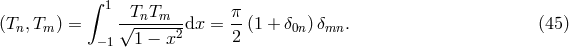 &int; 1 TnTm &pi; (Tn,Tm ) = &radic;------2dx = --(1 + &delta;0n)&delta;mn. (45 ) &minus; 1 1 &minus; x 2