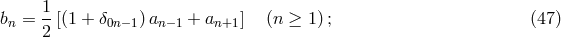 1 bn = --[(1 + &delta;0n&minus;1)an&minus; 1 + an+1 ] (n &ge; 1) ; (47) 2