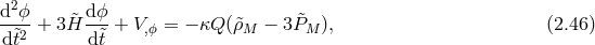 2 d-ϕ-+ 3H&tidle; dϕ-+ V,ϕ = − κQ (&tidle;ρM − 3P&tidle;M ), (2.46 ) d&tidle;t2 d&tidle;t