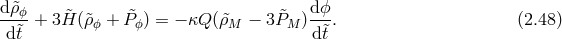 d&tidle;ρϕ- &tidle; &tidle; &tidle; dϕ- d&tidle;t + 3 H (&tidle;ρϕ + P ϕ) = − κQ (&tidle;ρM − 3PM )d&tidle;t . (2.48 )