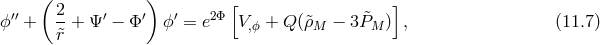 ( ) [ ] ϕ ′′ + 2-+ Ψ ′ − Φ ′ ϕ′ = e2Φ V + Q(&tidle;ρ − 3P&tidle; ) , (11.7 ) &tidle;r ,ϕ M M