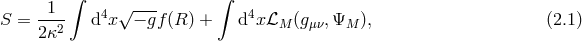 1 ∫ 4 √ --- ∫ 4 S = ---2 d x − gf(R ) + d xℒM (gμν,ΨM ), (2.1 ) 2κ