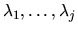$\lambda_1 , \ldots , \lambda_j$