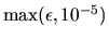 $\max(\epsilon, 10^{-5})$