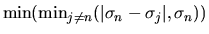$\min ( \min_{j \neq n} ( \vert \sigma_n - \sigma_j \vert , \sigma_n ) )$