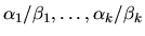 $\alpha_1 / \beta_1 , \ldots , \alpha_k / \beta_k$