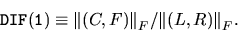 \begin{displaymath}
{\tt DIF(1)} \equiv {\Vert(C, F)\Vert}_F / {\Vert(L, R)\Vert}_F .
\end{displaymath}
