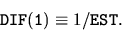 \begin{displaymath}
{\tt DIF(1)} \equiv 1 / {\tt EST} .
\end{displaymath}