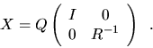 \begin{displaymath}
X = Q \left( \begin{array}{cc} I & 0 \\ 0 & R^{-1} \end{array} \right) \; \; .
\end{displaymath}
